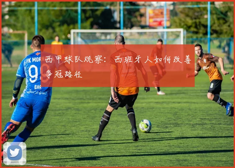 西甲球队观察：西班牙人如何改善争冠路径